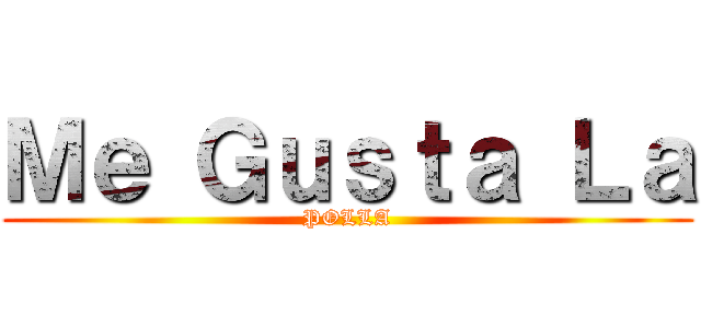 Ｍｅ Ｇｕｓｔａ Ｌａ (POLLA)