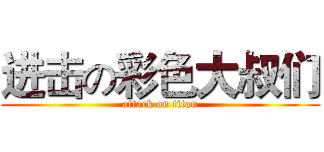 进击の彩色大叔们 (attack on titan)