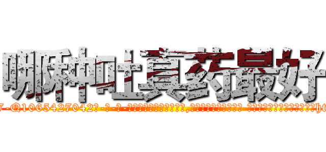 哪种吐真药最好 (哪种吐真药最好【电-话151x68344x817-Q1065427042元-吉-药-业】我们做的是长期生意,靠的是老客户长期支持 哪种吐真药最好在发表了一篇http://sngk.net/HFylAV

参考消息网我们做的是长期生意,靠的是老客户长期支持也许我们早该意识到，就连鲍勃·霍斯金斯（金球奖戏剧类电影男主角 
)