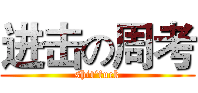 进击の周考 (shit‘fuck)
