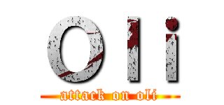 Ｏｌｉ (attack on oli)