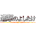 進撃のよしたけ (attack on Yoshitake)