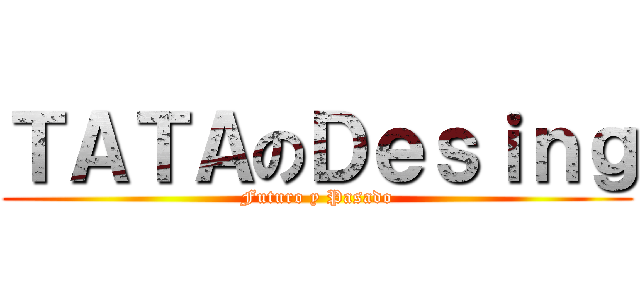 ＴＡＴＡのＤｅｓｉｎｇ (Futuro y Pasado)