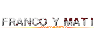 ＦＲＡＮＣＯ Ｙ ＭＡＴＩＡＳ (FRANCO Y MATIAS)