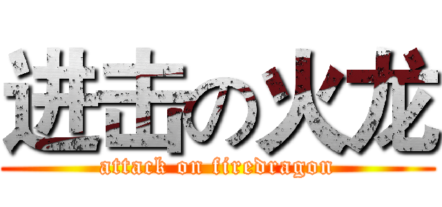 进击の火龙 (attack on firedragon)