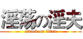 淫荡の淫夫 (attack on titan)