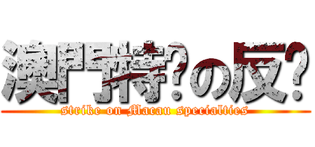 澳門特產の反擊 (strike on Macau specialties)