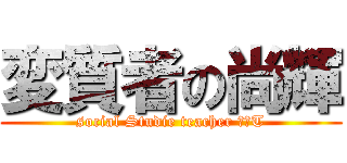 変質者の尚輝 (social Studie teacher ヤバT)