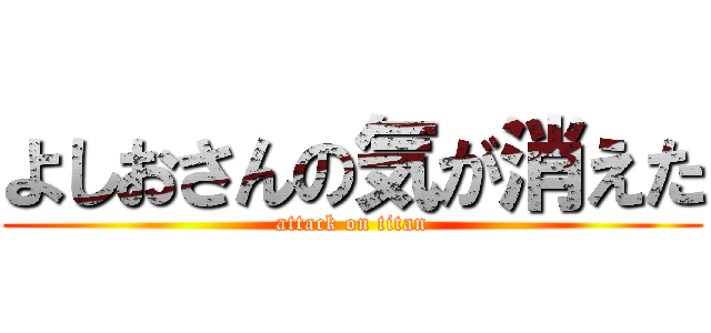 よしおさんの気が消えた (attack on titan)