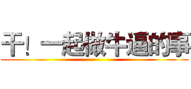 干！一起做牛逼的事 ()