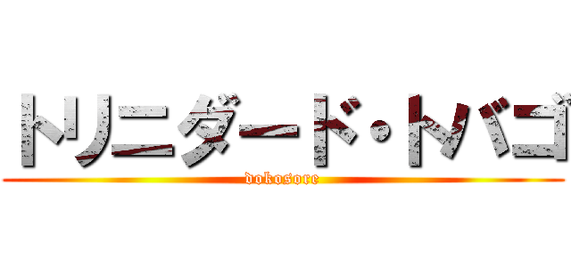 トリニダード・トバゴ (dokosore)