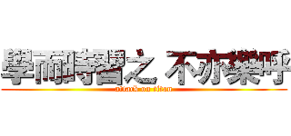 學而時習之 不亦樂呼 (attack on titan)