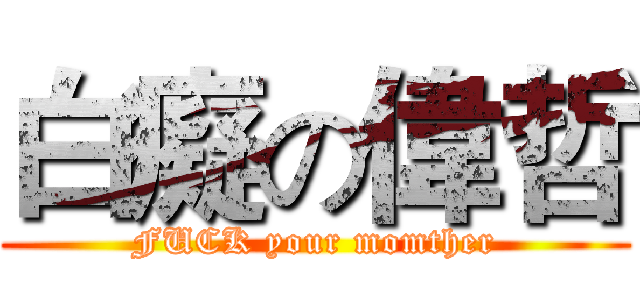 白癡の偉哲 (FUCK your momther)