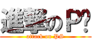 進撃のＰ图 (attack on PS)