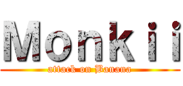 Ｍｏｎｋｉｉ (attack on Banana)