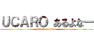 ＵＣＡＲＯ あるよなー (attack on titan)