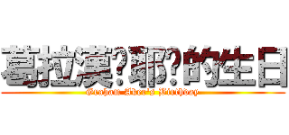 葛拉漢‧耶卡的生日 (Graham Aker\'s Birthday)