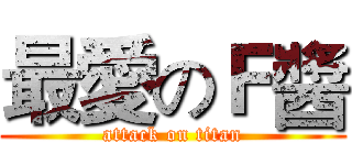 最愛のＦ醬 (attack on titan)