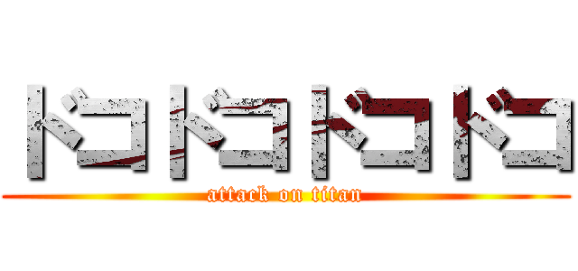 ドコドコドコドコ (attack on titan)