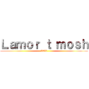 Ｌａｍｏｒ ｔ ｍｏｓｈ (LOL)