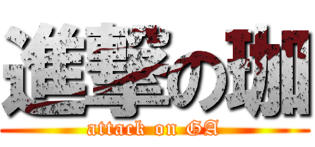 進撃の珈 (attack on GA)