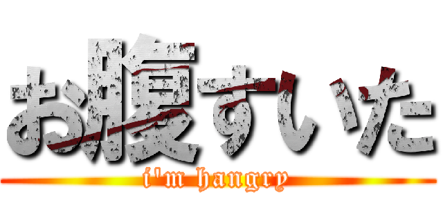 お腹すいた (i\'m hangry)