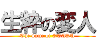 生粋の変人 (The name of OTAKU)