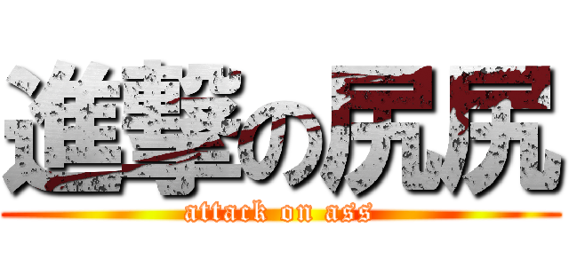 進撃の尻尻 (attack on ass)