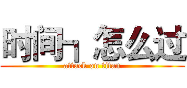 时间┓怎么过 (attack on titan)