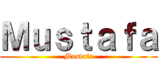 Ｍｕｓｔａｆａ (Mustafa)