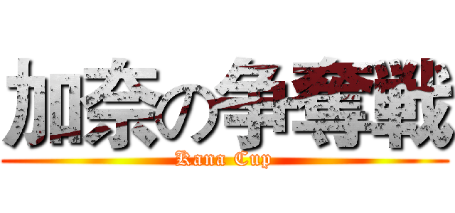 加奈の争奪戦 (Kana Cup)