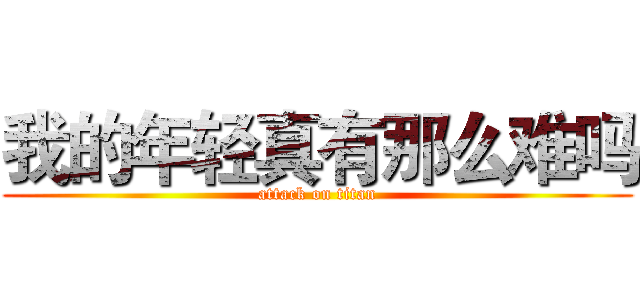 我的年轻真有那么难吗 (attack on titan)