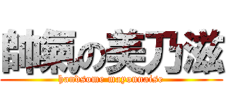 帥氣の美乃滋 (handsome mayonnaise)