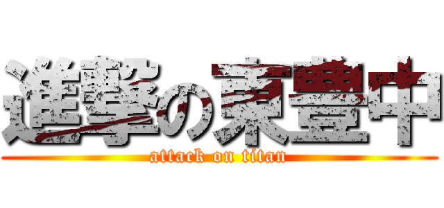 進撃の東豊中 (attack on titan)
