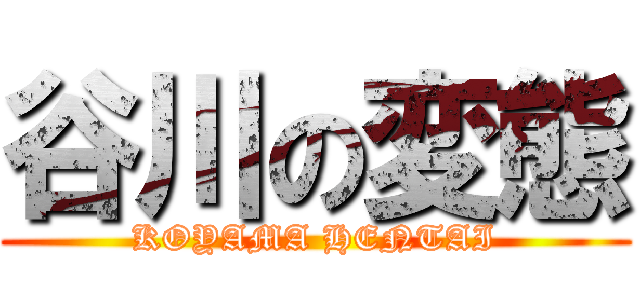 谷川の変態 (KOYAMA HENTAI)