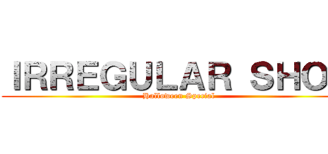 ＩＲＲＥＧＵＬＡＲ ＳＨＯＷ (Halloween Special)