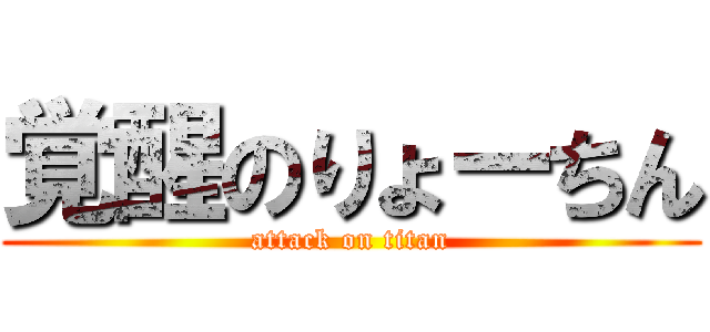 覚醒のりょーちん (attack on titan)