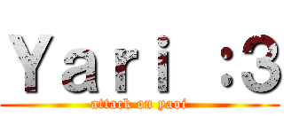 Ｙａｒｉ ：３ (attack on yaoi)