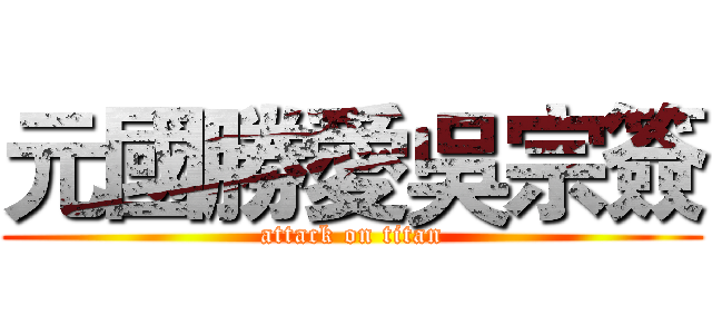 元國勝愛吳宗簽 (attack on titan)