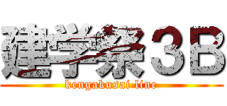建学祭３Ｂ (kengakusai line)