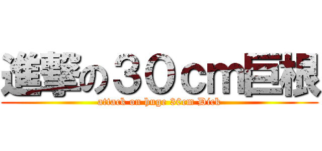 進撃の３０ｃｍ巨根 (attack on huge 30cm Dick)
