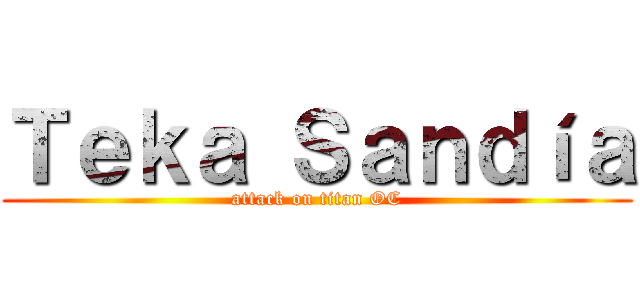 Ｔｅｋａ Ｓａｎｄíａ (attack on titan OC)