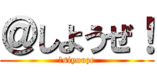 ＠しようぜ！ (＠siyouze)