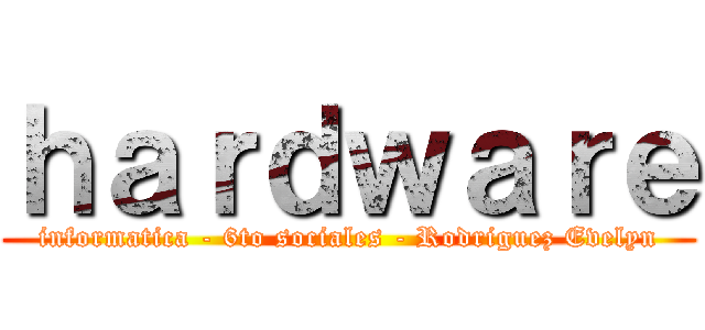 ｈａｒｄｗａｒｅ (informatica - 6to sociales - Rodriguez Evelyn)