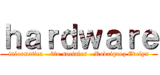 ｈａｒｄｗａｒｅ (informatica - 6to sociales - Rodriguez Evelyn)
