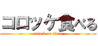 コロッケ食べる (attack on titan)