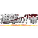 進撃の蚁帝 (attack on titan)