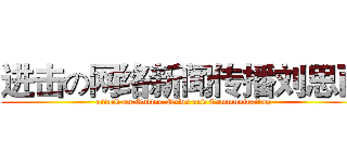 进击の网络新闻传播刘思雨 (attack on Online News and Communication)