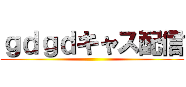 ｇｄｇｄキャス配信 ()