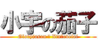 小宇の茄子 (Gloryjason ♥ Xinlovelai)